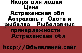 Якоря для лодки. › Цена ­ 450 - Астраханская обл., Астрахань г. Охота и рыбалка » Рыболовные принадлежности   . Астраханская обл.